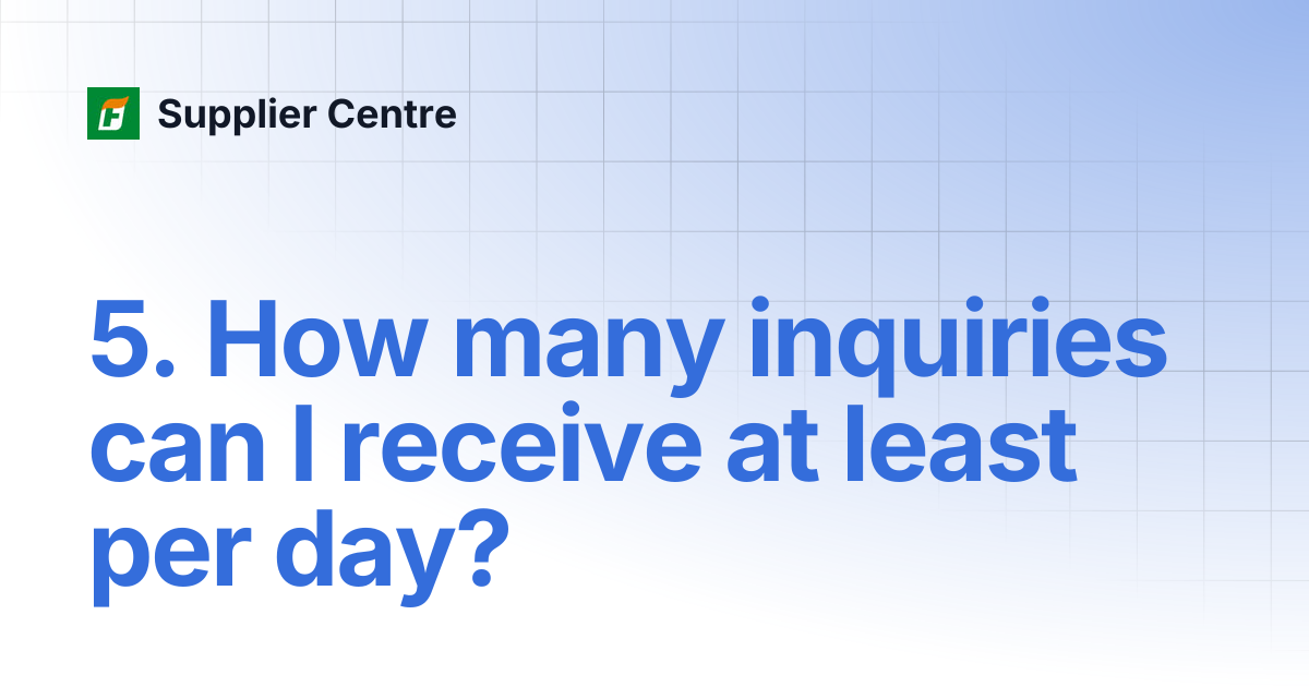 5. How many inquiries can I receive at least per day? | Supplier Centre